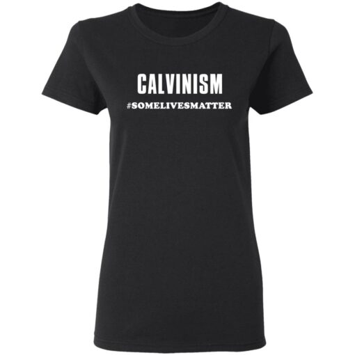 Calvinism somelivesmatter shirt $19.95 redirect03162021230354 2