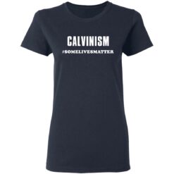 Calvinism somelivesmatter shirt $19.95