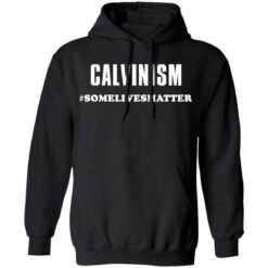 Calvinism somelivesmatter shirt $19.95