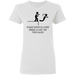 Some people just need a pat on the back shirt $19.95