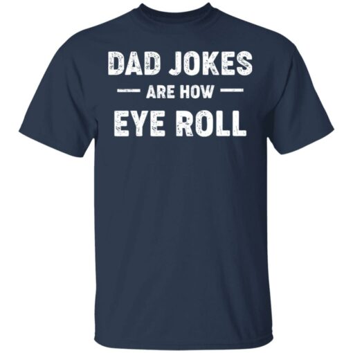 Dad jokes are how eye roll shirt $19.95