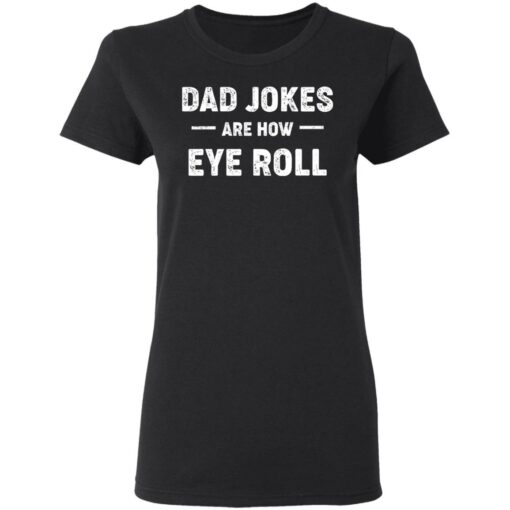 Dad jokes are how eye roll shirt $19.95