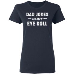 Dad jokes are how eye roll shirt $19.95