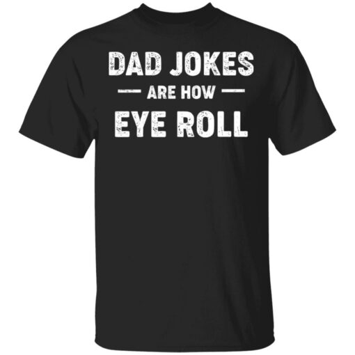 Dad jokes are how eye roll shirt $19.95