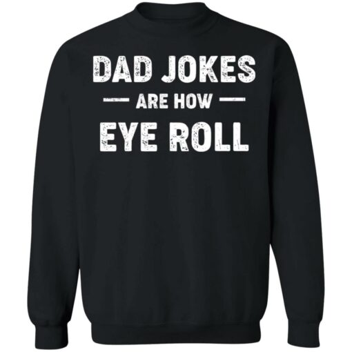 Dad jokes are how eye roll shirt $19.95