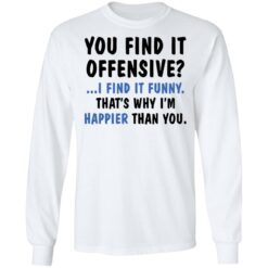 You find it offensive I find it funny that’s why I’m happier than you shirt $19.95 redirect03172021000324 5