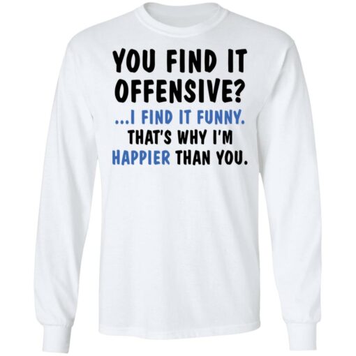 You find it offensive I find it funny that’s why I’m happier than you shirt $19.95 redirect03172021000324 5