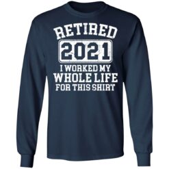 Retired 2021 I worked my whole who life for this shirt $19.95 redirect03172021020304 5