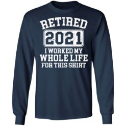 Retired 2021 I worked my whole who life for this shirt $19.95