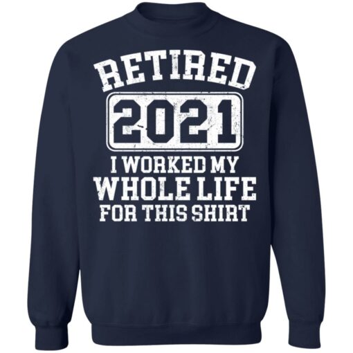 Retired 2021 I worked my whole who life for this shirt $19.95