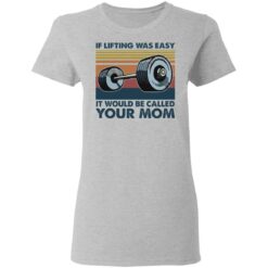 Weights If lifting was easy it would be called your mom shirt $19.95