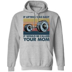 Weights If lifting was easy it would be called your mom shirt $19.95