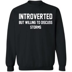 Introverted but willing to discuss storms shirt $19.95