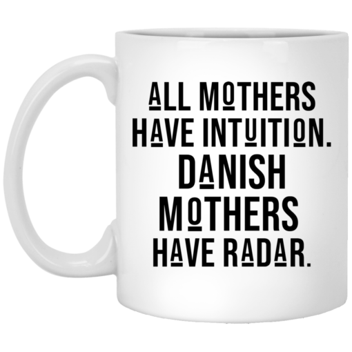 All mothers have intuition Danish mothers have radar mug $14.95