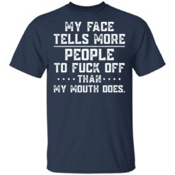 My face tells more people to f*ck off than my mouth does shirt $19.95