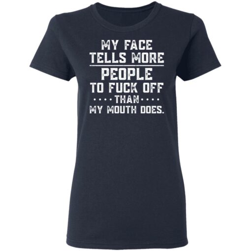 My face tells more people to f*ck off than my mouth does shirt $19.95