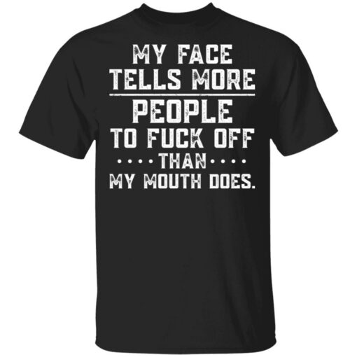 My face tells more people to f*ck off than my mouth does shirt $19.95