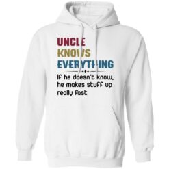 Uncle knows everything if he doesn’t know, he makes stuff up really fast shirt $19.95