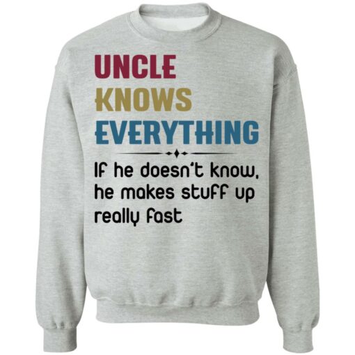 Uncle knows everything if he doesn’t know, he makes stuff up really fast shirt $19.95