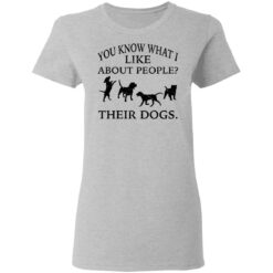 You know what i like about people their dogs shirt $19.95