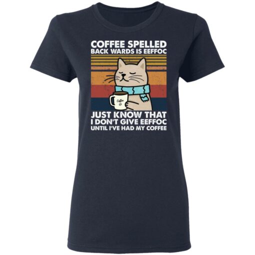 Cat coffee spelled back wards is eeffoc just know that i don’t give eeffoc shirt $19.95