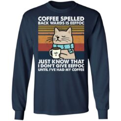 Cat coffee spelled back wards is eeffoc just know that i don’t give eeffoc shirt $19.95