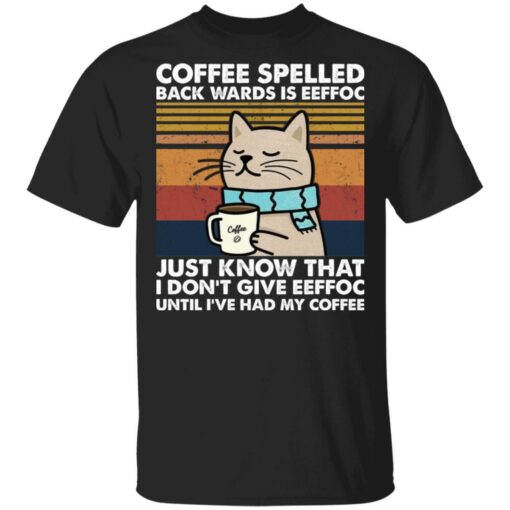 Cat coffee spelled back wards is eeffoc just know that i don’t give eeffoc shirt $19.95