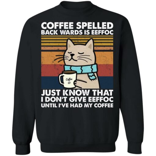 Cat coffee spelled back wards is eeffoc just know that i don’t give eeffoc shirt $19.95