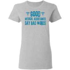 Good medical assistants say bad words shirt $19.95