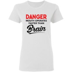 Danger mouth operates faster than brain shirt $19.95 redirect03182021230333 12