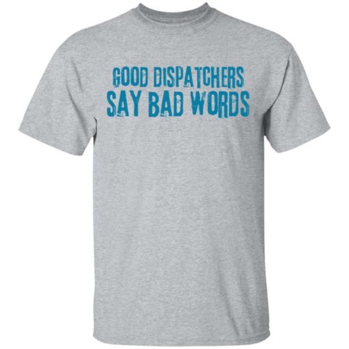 Good dispatchers say bad words shirt $19.95 redirect03182021230334 1