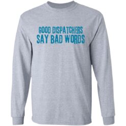 Good dispatchers say bad words shirt $19.95 redirect03182021230334 4