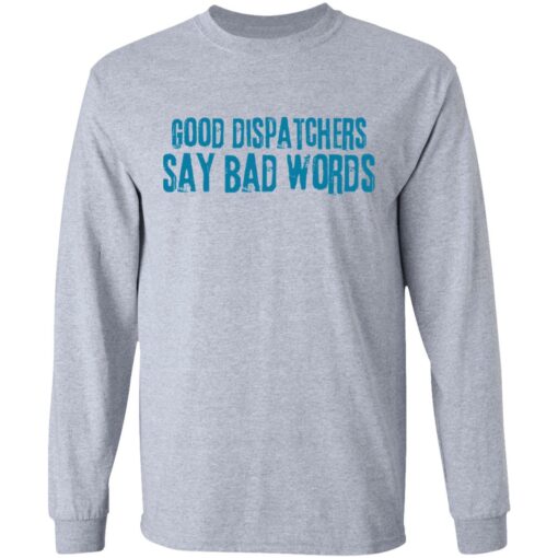 Good dispatchers say bad words shirt $19.95