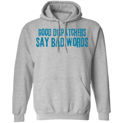 Good dispatchers say bad words shirt $19.95