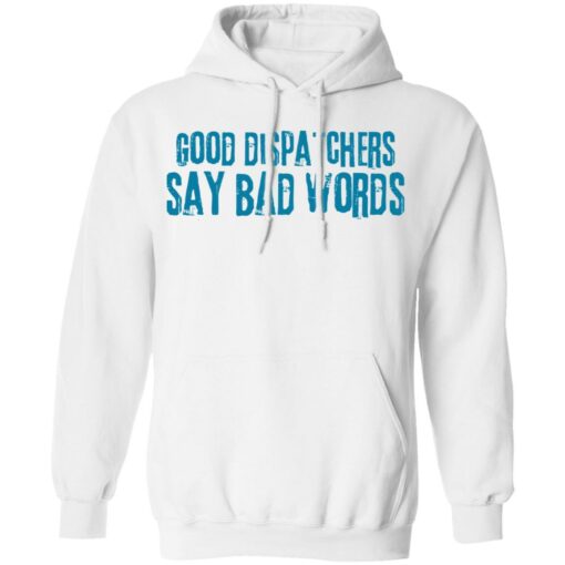 Good dispatchers say bad words shirt $19.95 redirect03182021230334 7