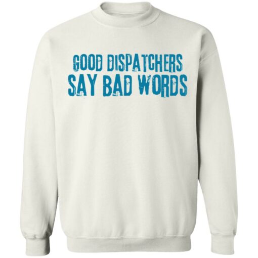 Good dispatchers say bad words shirt $19.95 redirect03182021230335 1