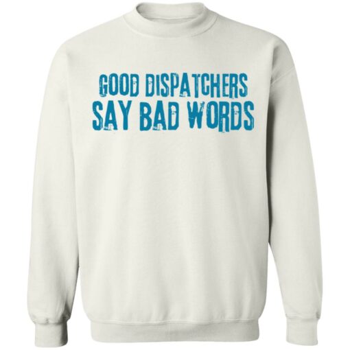 Good dispatchers say bad words shirt $19.95