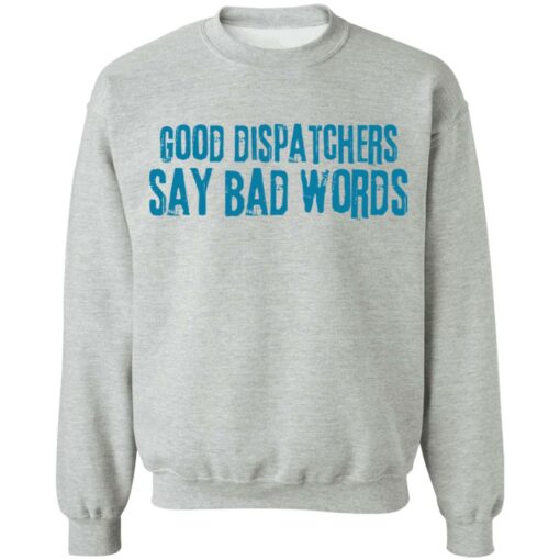 Good dispatchers say bad words shirt $19.95 redirect03182021230335