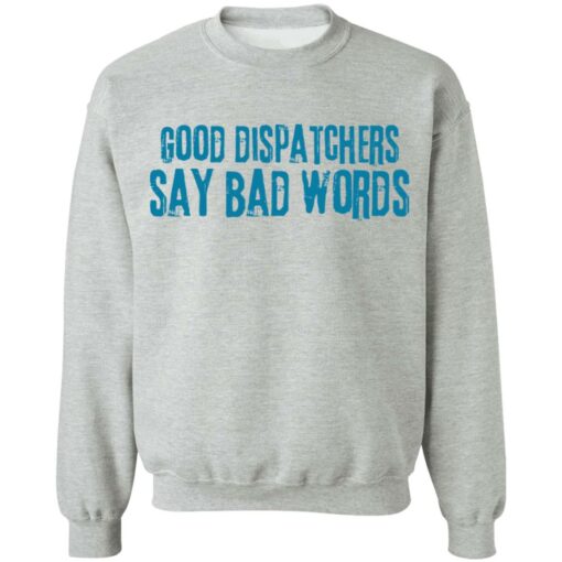 Good dispatchers say bad words shirt $19.95