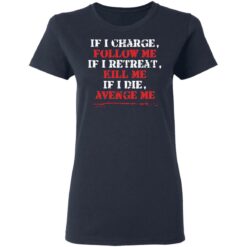 If i charge, follow me if i retreat kill me if i die avenge me shirt $19.95