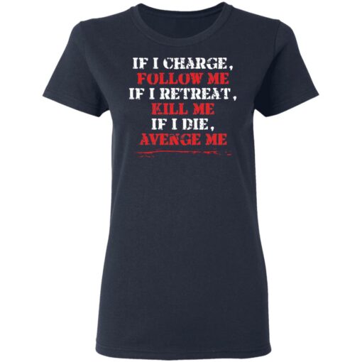 If i charge, follow me if i retreat kill me if i die avenge me shirt $19.95