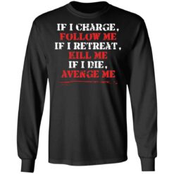 If i charge, follow me if i retreat kill me if i die avenge me shirt $19.95