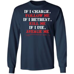 If i charge, follow me if i retreat kill me if i die avenge me shirt $19.95