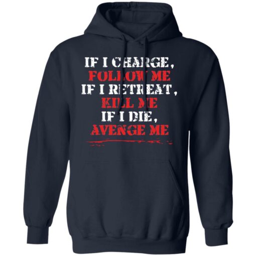 If i charge, follow me if i retreat kill me if i die avenge me shirt $19.95