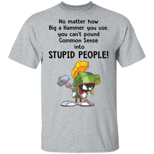 Marvin the Martian no matter how big a hammer you use you can’t common sense shirt $19.95