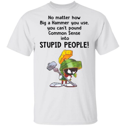 Marvin the Martian no matter how big a hammer you use you can’t common sense shirt $19.95