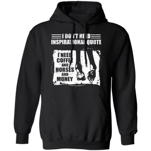 I don’t need inspirational quote i need coffee and horse and money shirt $19.95