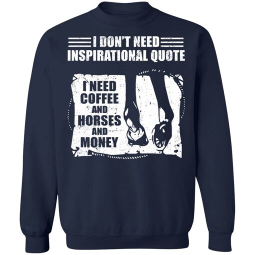 I don’t need inspirational quote i need coffee and horse and money shirt $19.95