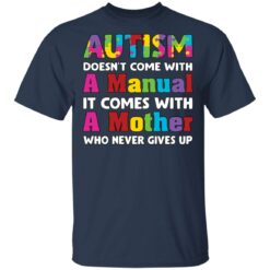 Autism doesn't come with a manual it comes with a mother who never give up shirt $19.95