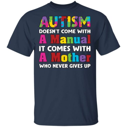 Autism doesn't come with a manual it comes with a mother who never give up shirt $19.95